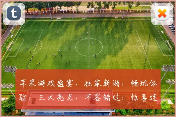 苹果游戏盛宴，独家新游，畅玩体验，三大亮点，不容错过，惊喜连连