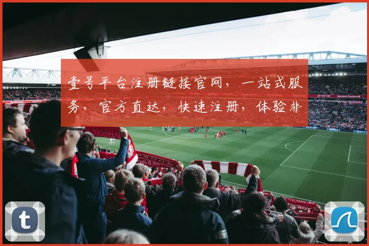 壹号平台注册链接官网，一站式服务，官方直达，快速注册，体验非凡，三重惊喜，不容错过，立即加入